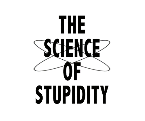 The science of stupidity