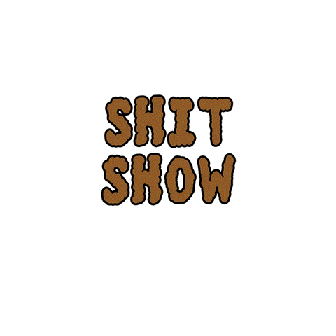 Shit show